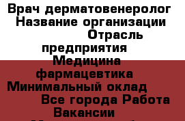 Врач-дерматовенеролог › Название организации ­ Linline › Отрасль предприятия ­ Медицина, фармацевтика › Минимальный оклад ­ 120 000 - Все города Работа » Вакансии   . Мурманская обл.,Видяево нп